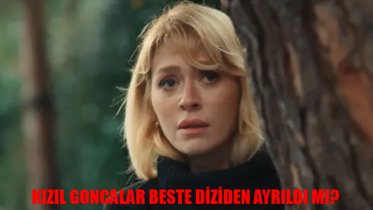 Kızıl Goncalar Beste Ayrılık Bombası Patladı! Kızıl Goncalar Beste Neden Yok? Hazal Türesan Diziden Neden Ayrıldı?