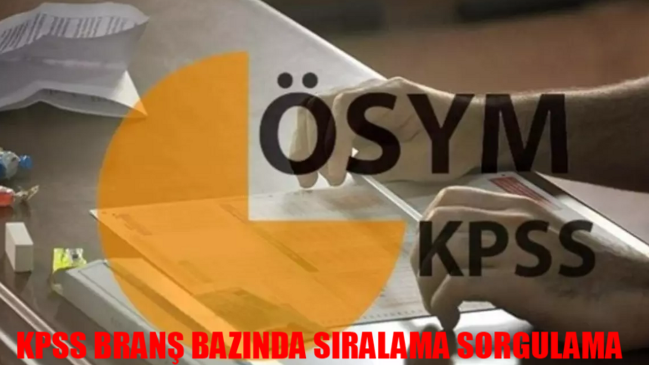 KPSS BRANŞ BAZINDA SIRALAMA SORGULAMA: ÖSYM KPSS Branş Bazında Sıralama Nasıl Bakılır?