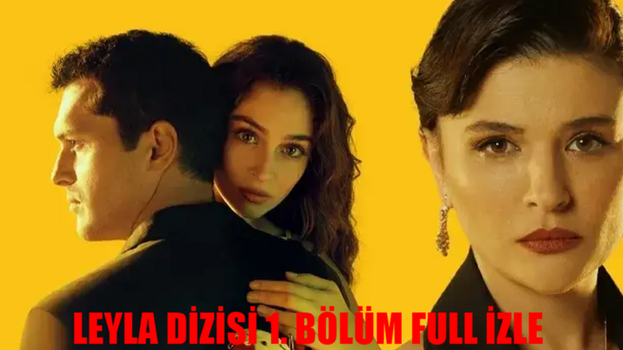 LEYLA DİZİSİ 1. BÖLÜM İZLE FULL HD TEK PARÇA! Now TV Leyla Dizisi İlk Bölüm İzle! Leyla Dizisi Son Bölüm İzle Youtube