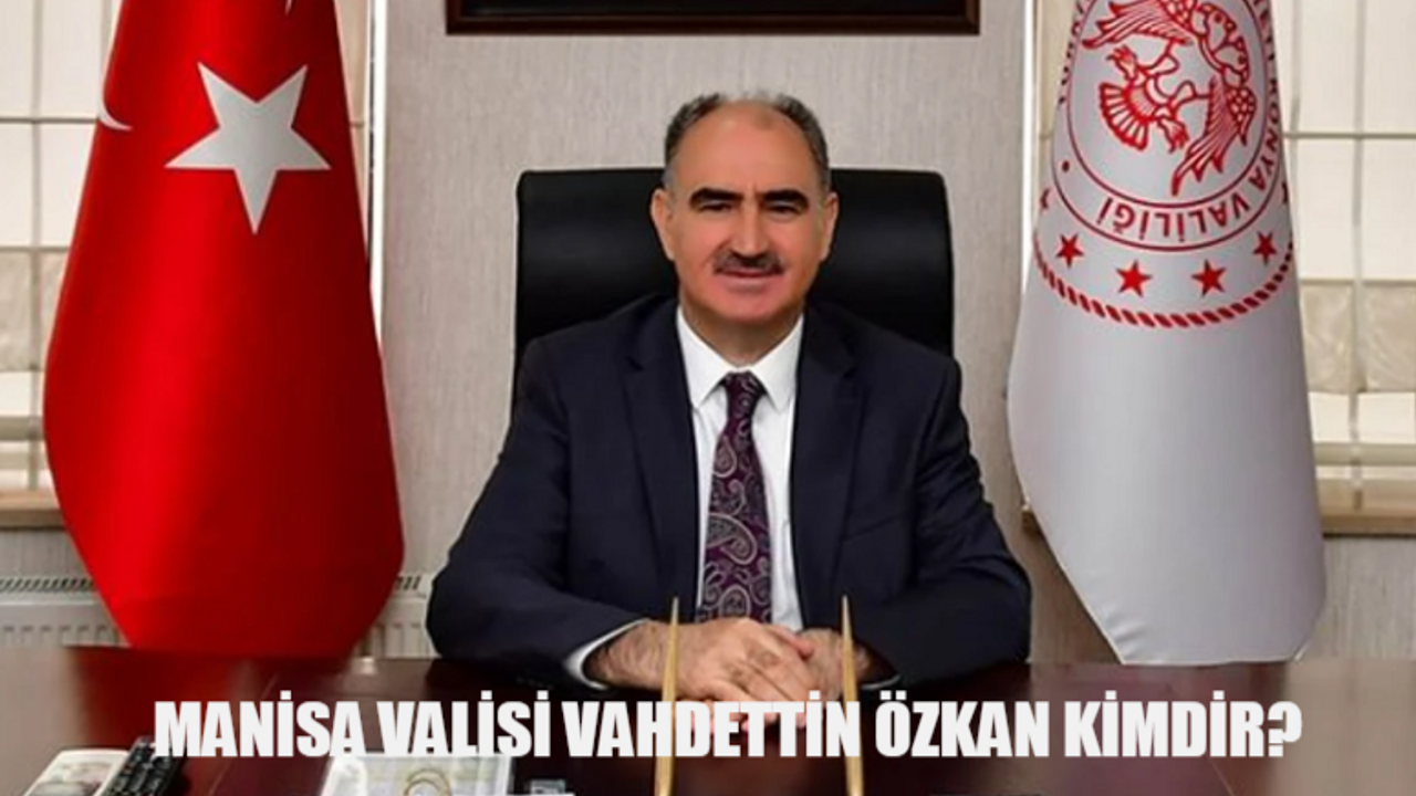 Manisa Valisi Vahdettin Özkan Kimdir, Kaç Yaşında, Nereli? Yeni Manisa Valisi Vahdettin Özkan Kariyeri