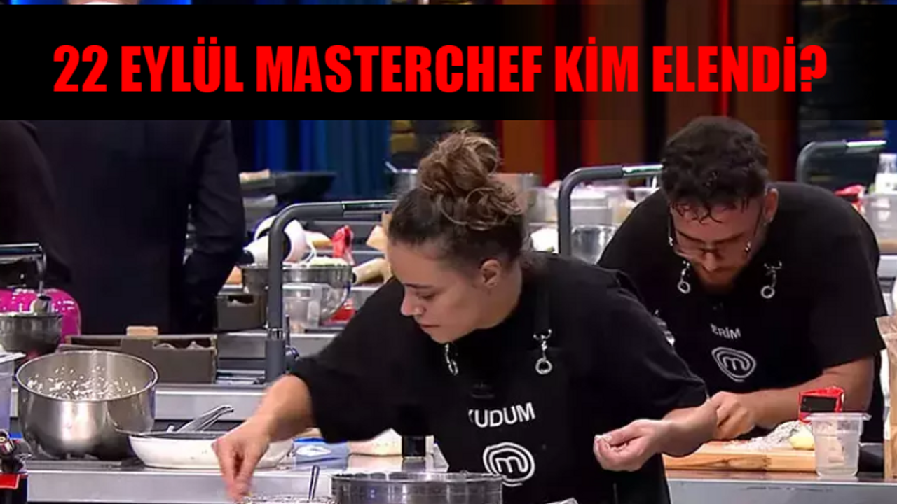 Masterchef En Son Elenen Yarışmacı: 22 Eylül Masterchef Kim Elendi? Masterchef Veda Eden Yarışmacı