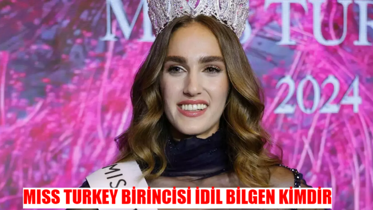 MISS TURKEY BİRİNCİSİ İDİL BİLGEN OLDU: Miss Turkey Birincisi İdil Bilgen Kimdir, Kaç Yaşında, Nereli?