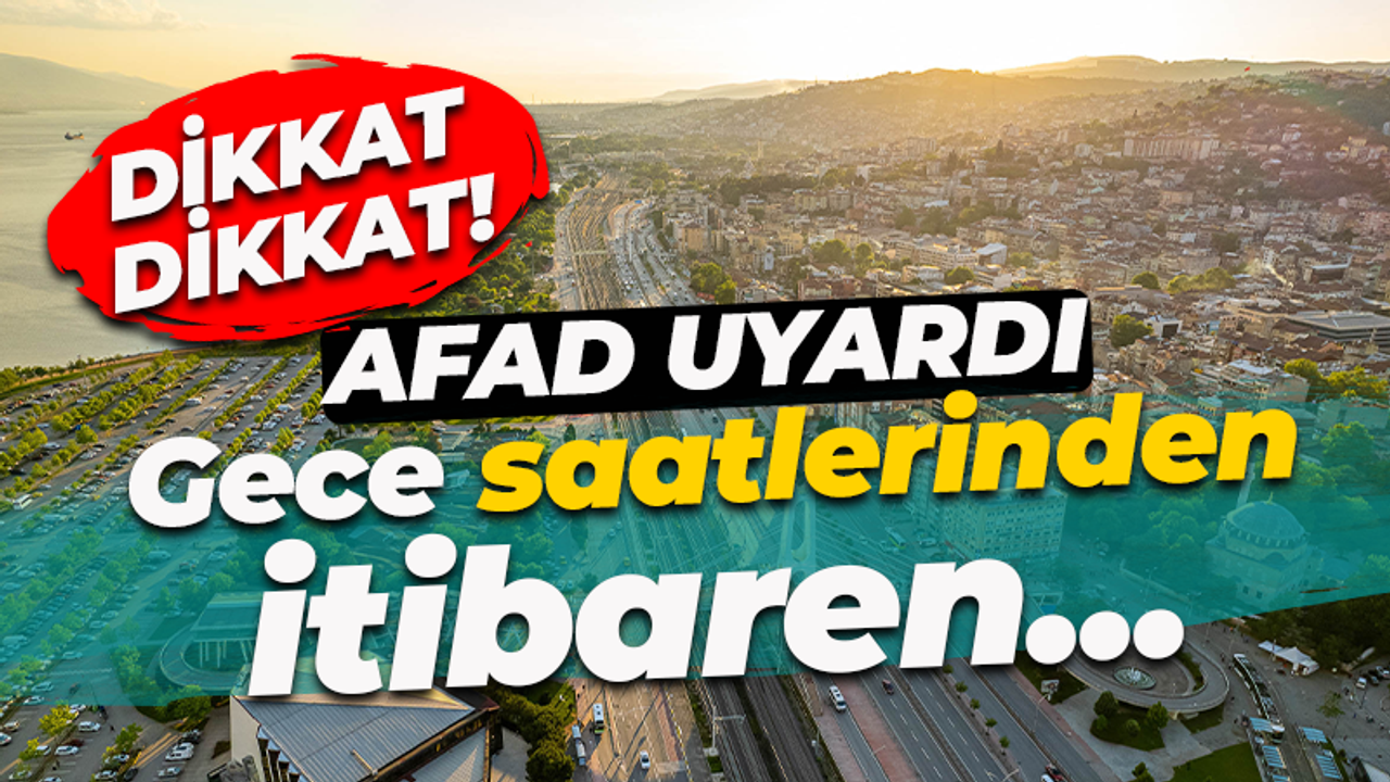 AFAD'dan sarı kodlu uyarı: Gece saatlerinden itibaren...