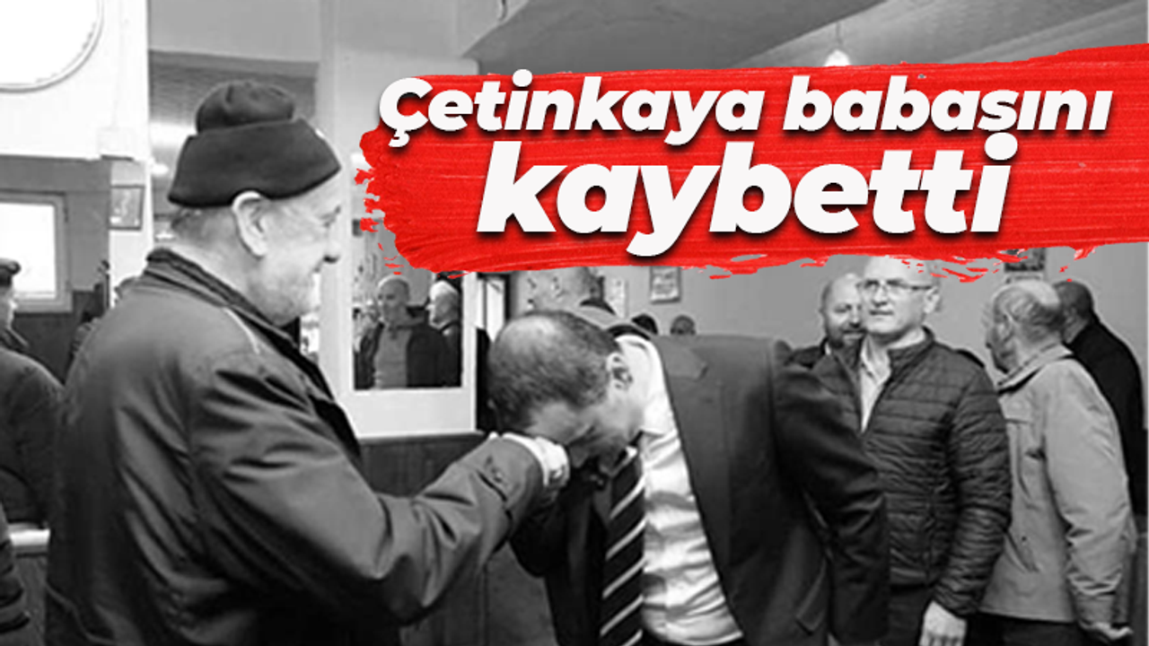 AK Partili Mesut Çetinkaya babası Selim Çetinkaya'yı kaybetti