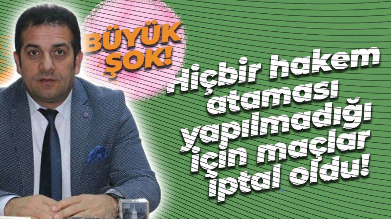 Büyük şok! Hiçbir hakem ataması yapılmadığı için maçlar iptal oldu!