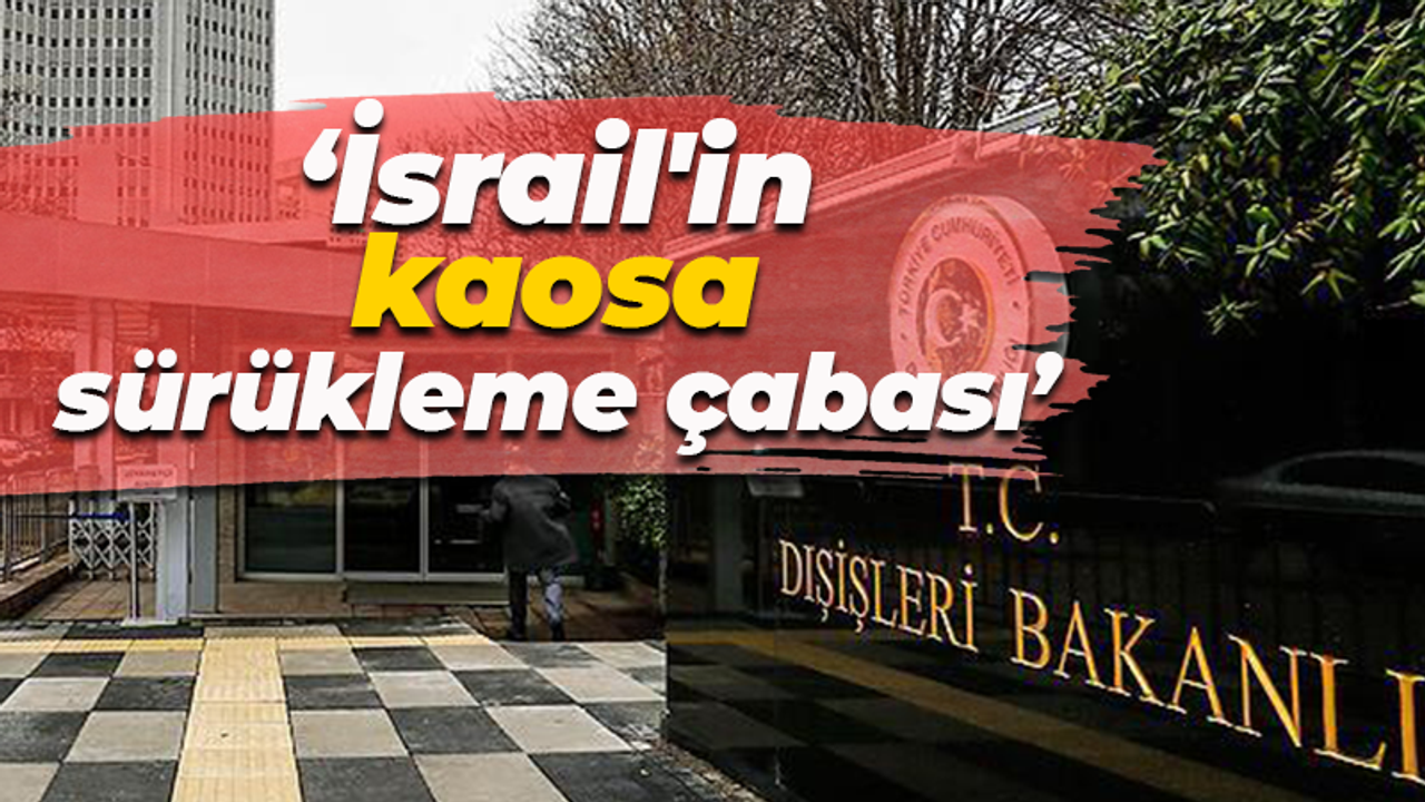 Dışişleri Bakanlığı: İsrail'in kaosa sürükleme çabası
