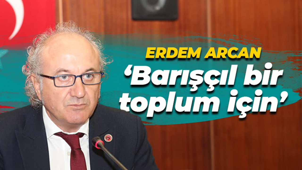 Erdem Arcan: Barışçıl bir toplum için...
