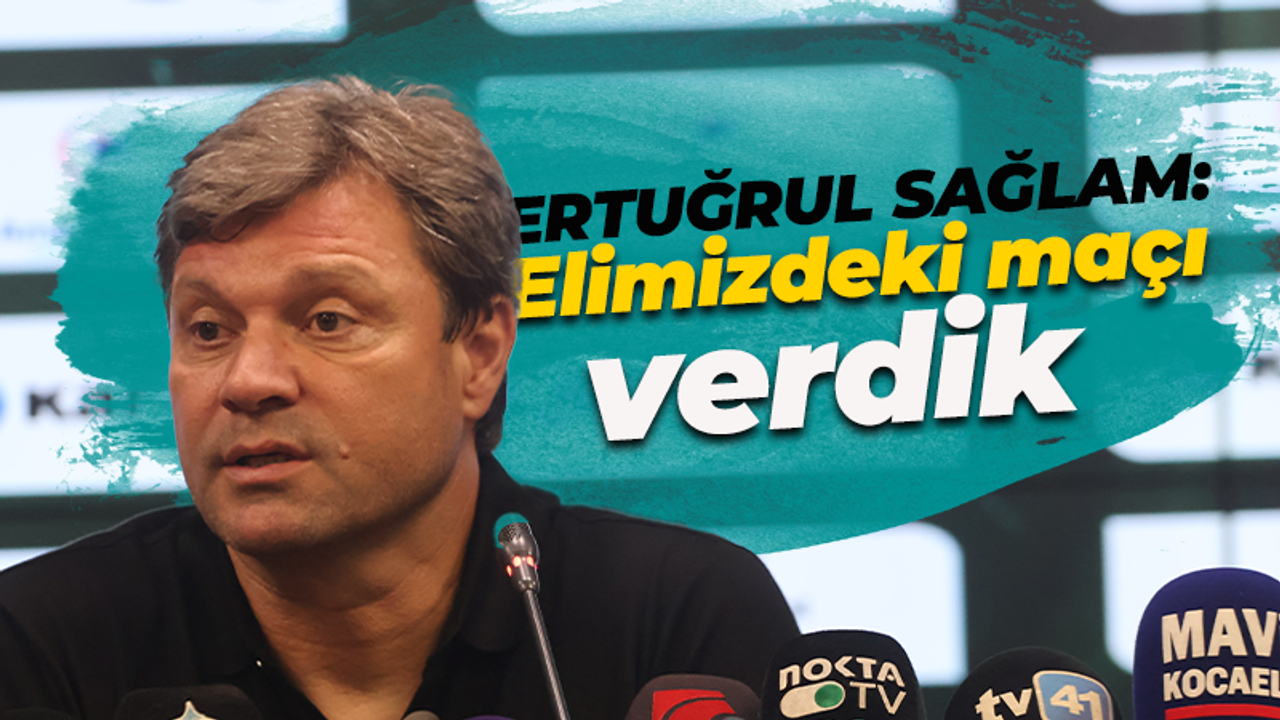 Ertuğrul Sağlam: Elimizdeki maçı verdik