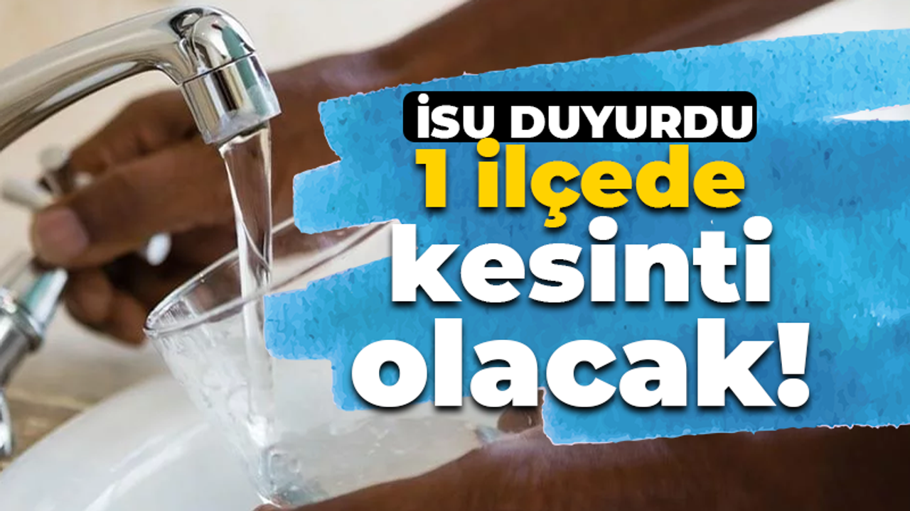 İSU duyurdu! Bir mahalle susuz kalacak