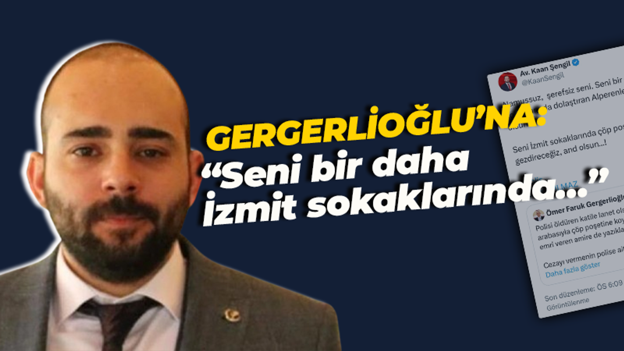 Kaan Şengil'den Kocaeli Milletvekili Ömer Faruk Gergerlioğlu'na: Seni bir daha İzmit sokaklarında...