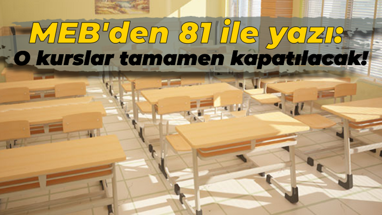 MEB'den 81 ile yazı: O kurslar tamamen kapatılacak!