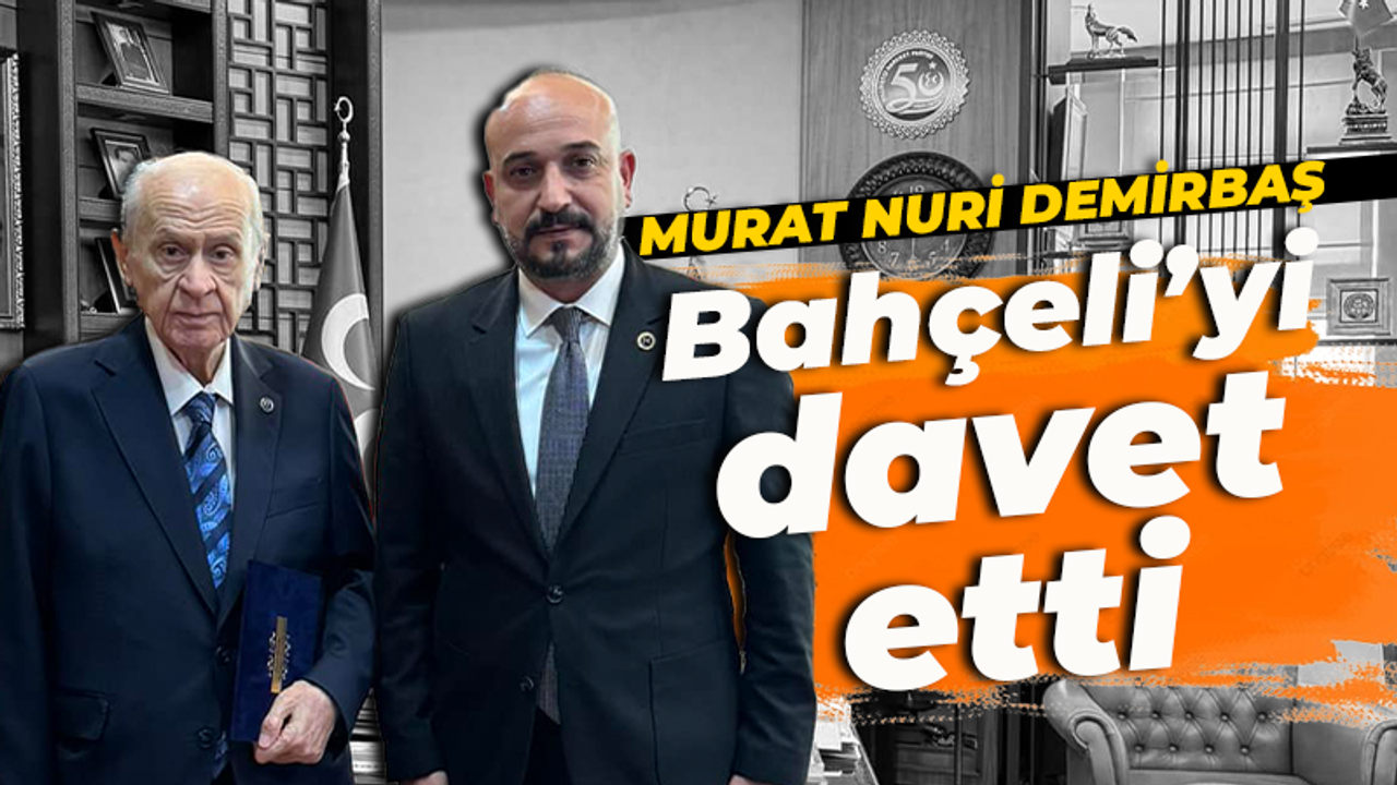 Murat Nuri Demirbaş, Devlet Bahçeli'yi ziyaret etti. Davetiye verdi!