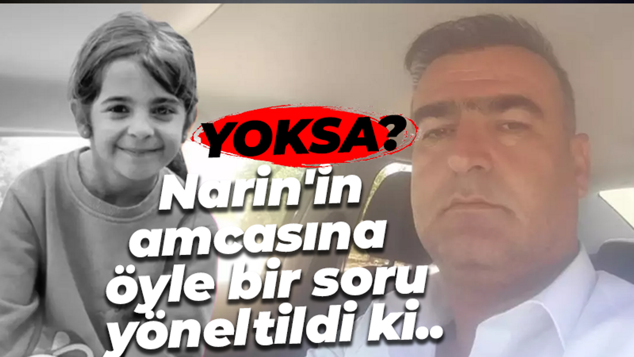 Narin'in amcasına öyle bir soru yöneltildi ki..