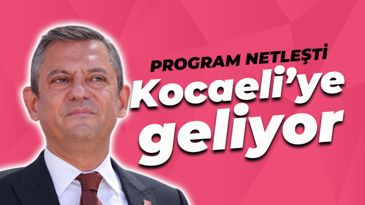 Program netleşti! Özel, Kocaeli'ye geliyor