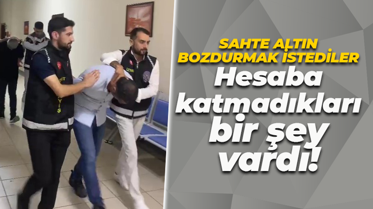 Sahte altın bozdurmak istediler! Ama planları suya düştü