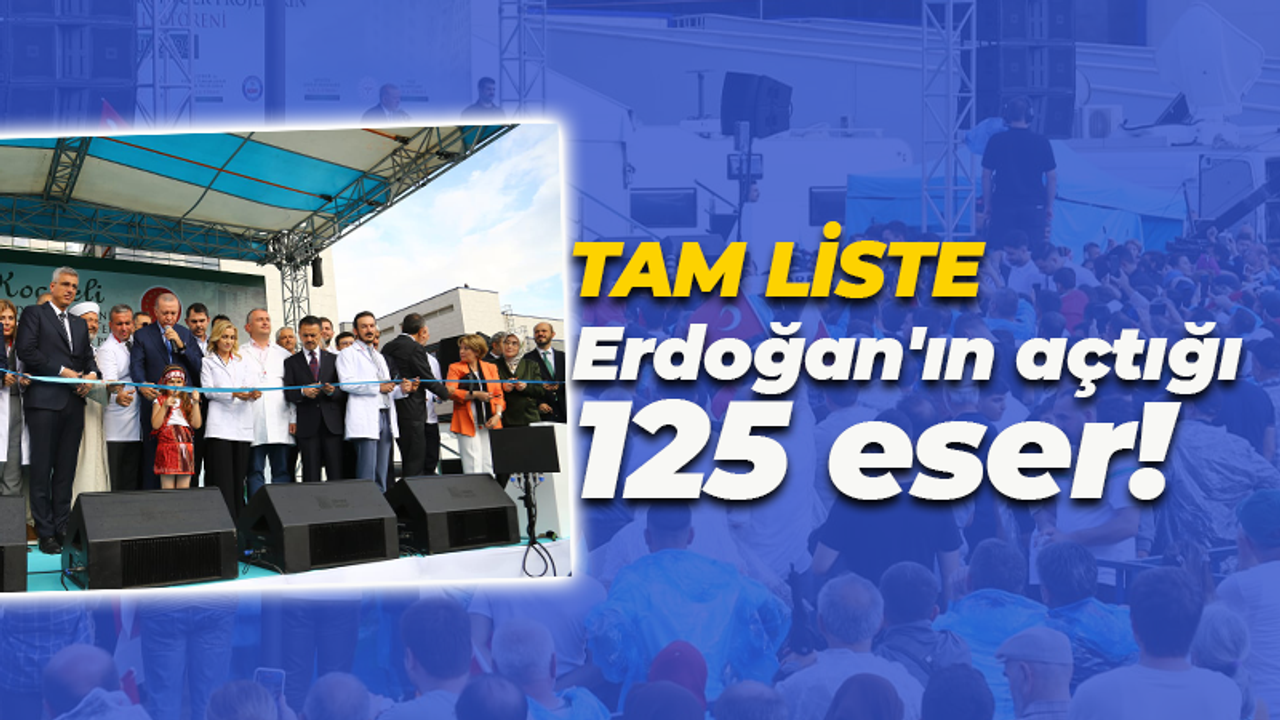 Tam liste! Erdoğan'ın açtığı 125 eser