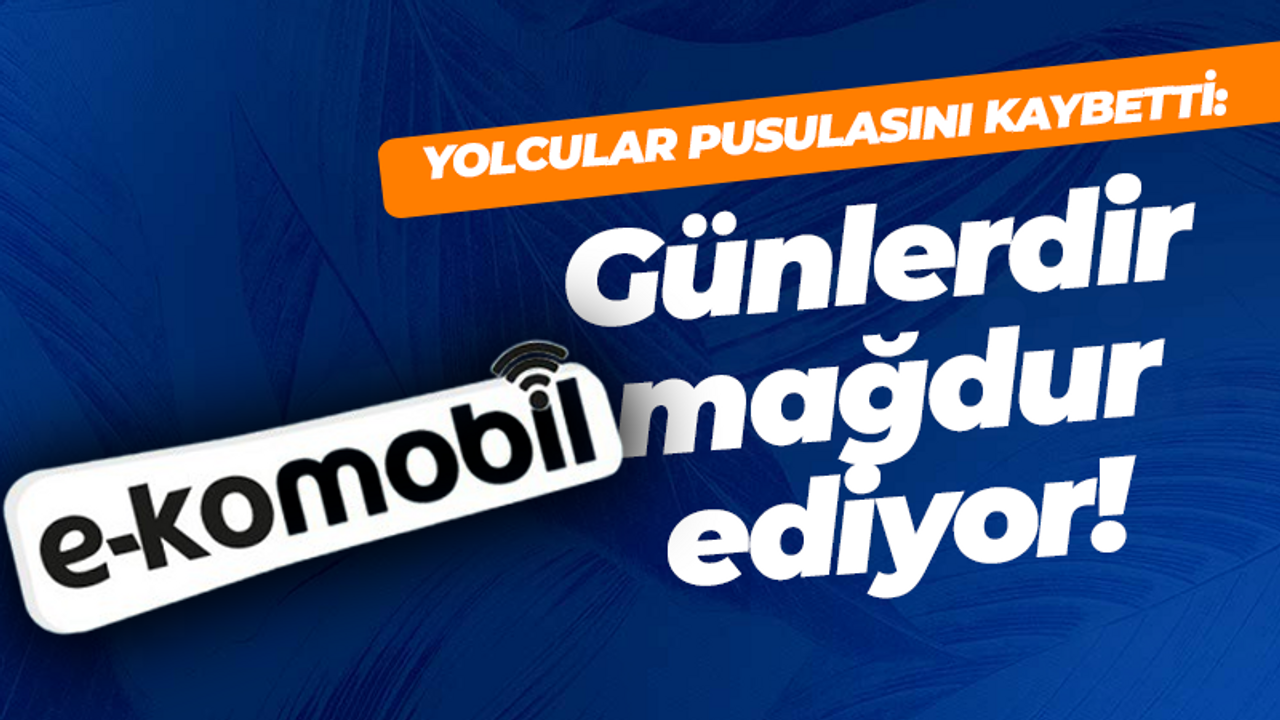 Yolcular pusulasını kaybetti: E-Komobil günlerdir mağdur ediyor!