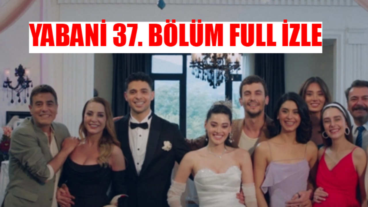 YABANİ 37. BÖLÜM İZLE FULL HD: Now TV Yabani 37 Bölüm İzle! Youtube Yabani Son Bölüm Full İzle Tek Parça