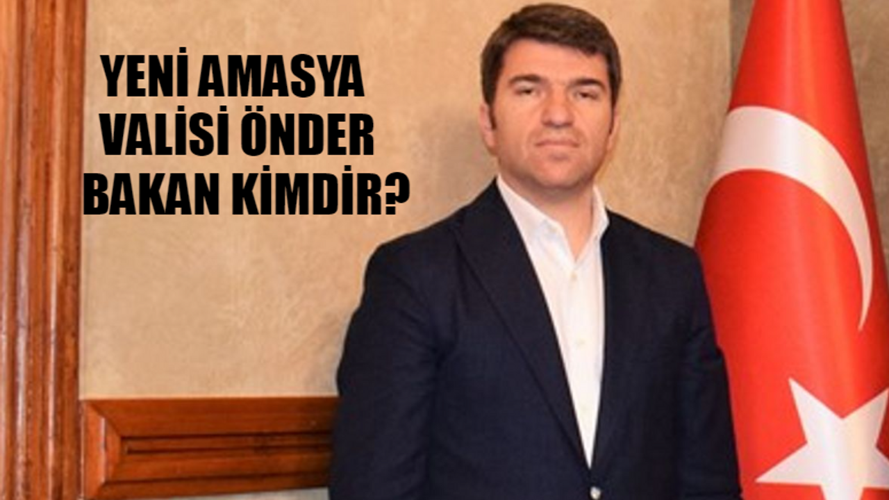 Yeni Amasya Valisi Önder Bakan Kimdir, Kaç Yaşında ve Nereli? Amasya Valisi Önder Bakan Kariyeri