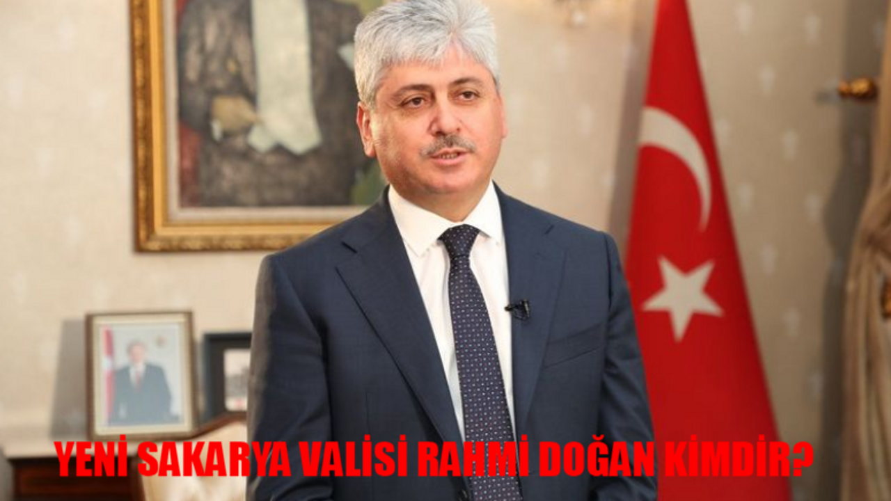 Yeni Sakarya Valisi Rahmi Doğan Kimdir, Kaç Yaşında, Nereli? Sakarya Valisi Rahmi Doğan Kariyeri