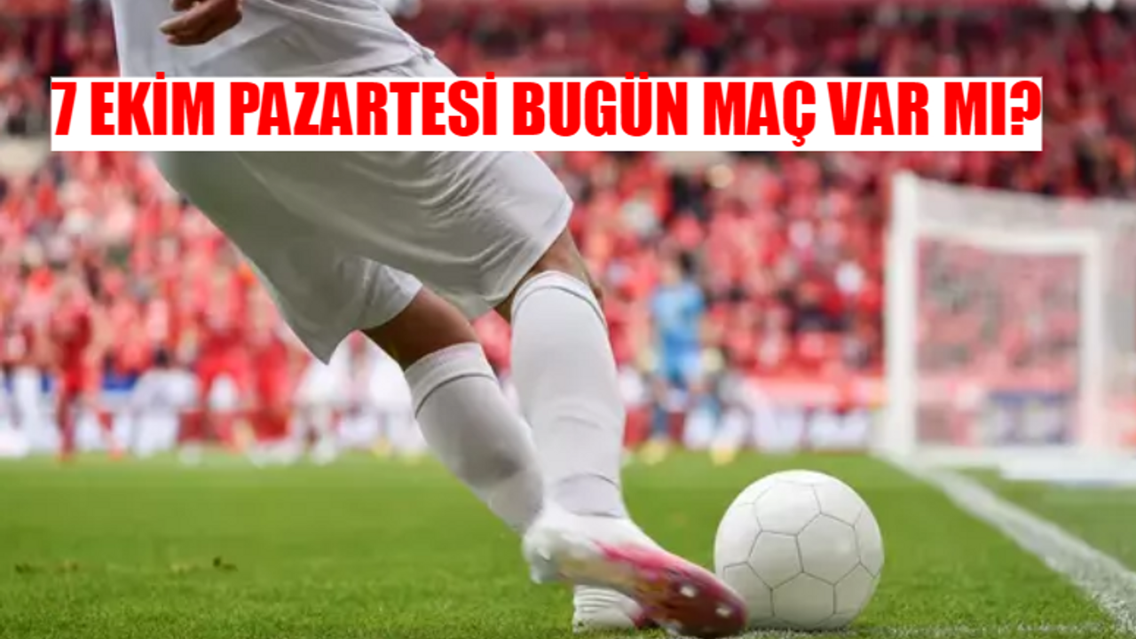 7 Ekim Pazartesi Bugün Maç Var Mı? Trendyol Süper Lig Bugün Kimin Maçı Var?