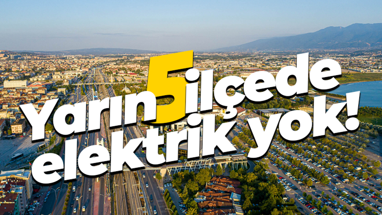 Yarın 5 ilçede elektrik yok!