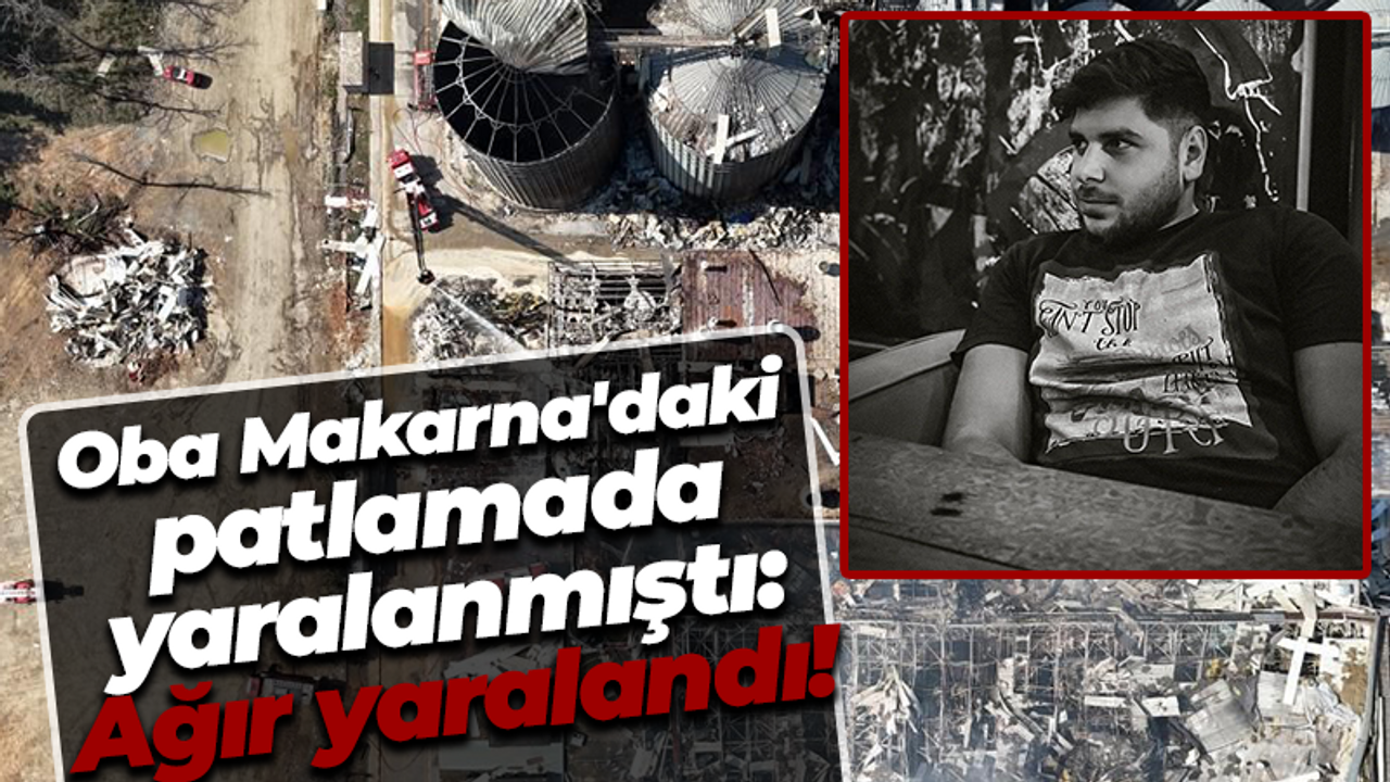 Oba Makarna'daki patlamada yaralanmıştı: Ağır yaralandı!