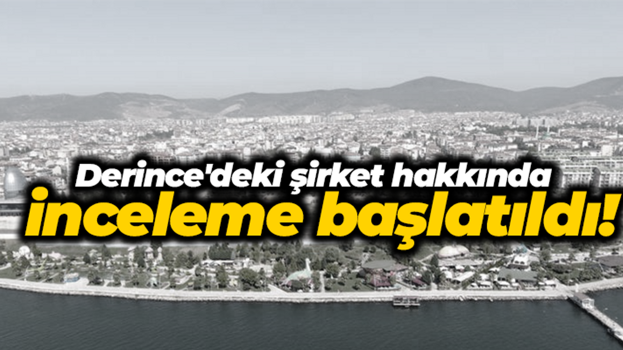 Derince'deki şirket hakkında inceleme başlatıldı!