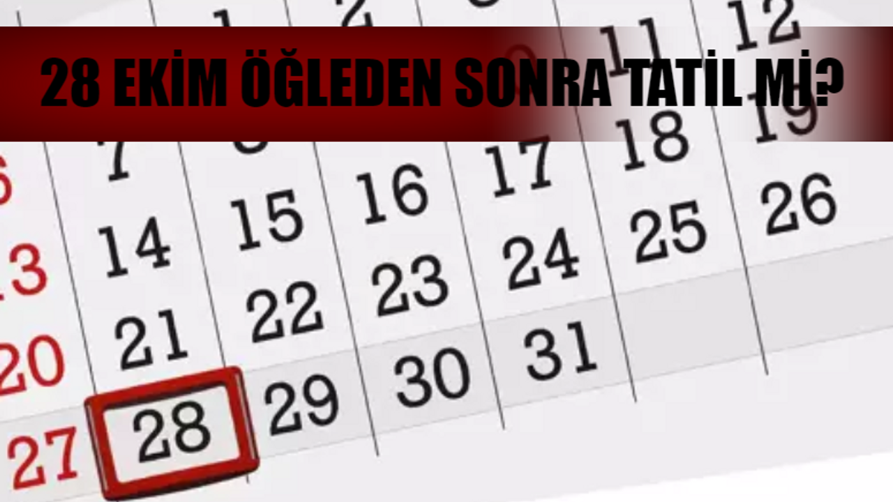 28 Ekim Pazartesi Yarım Gün Mü? 28 Ekim Yarım Gün Resmi Tatil Mi? 28 Ekim Öğleden Sonra Tatil Mi?