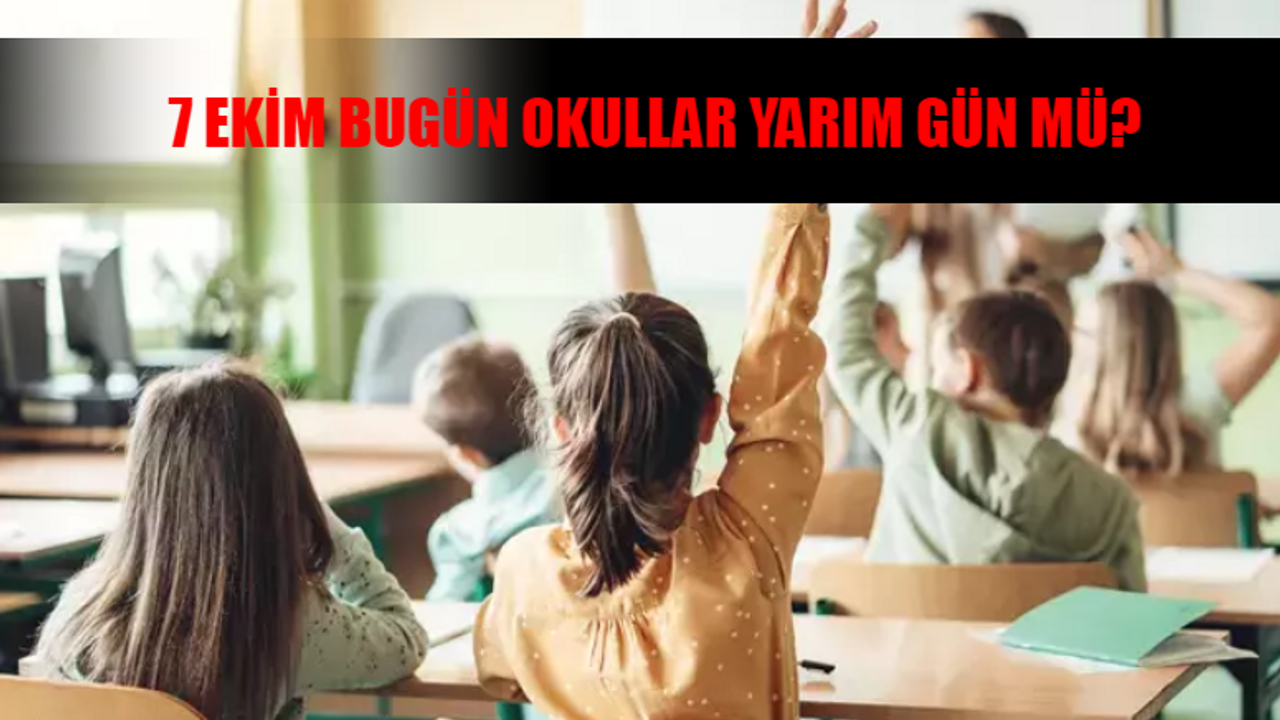 Bugün Okullar Yarım Gün Mü İstanbul? 7 Ekim Pazartesi Öğleden Sonra Okul Tatil Mi?