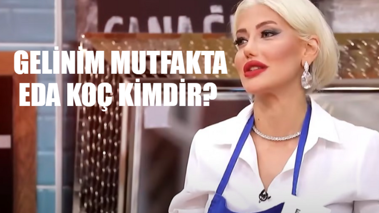 Gelinim Mutfakta Eda Koç Kimdir, Kaç Yaşında, Nereli? Gelinim Mutfakta Eda Koç Instagram Hesabı