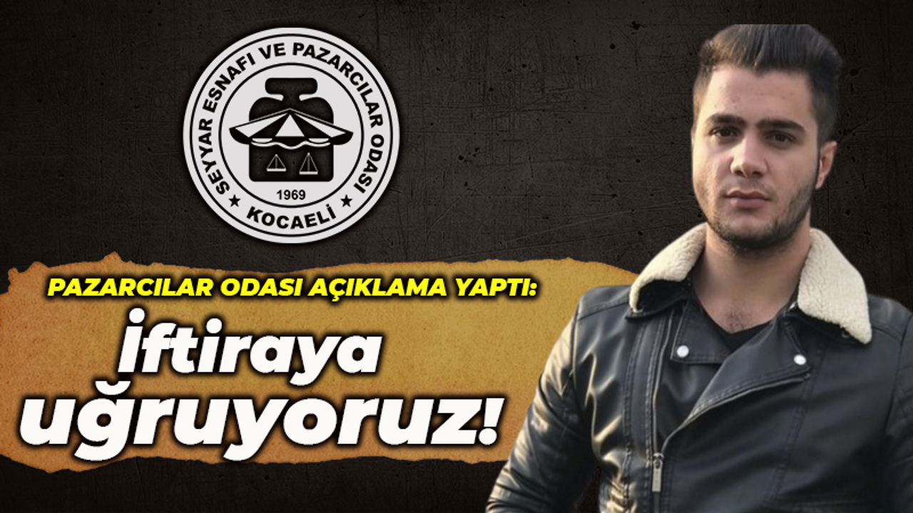 Pazarcılar Odası'ndan açıklama geldi! İftiraya uğruyoruz
