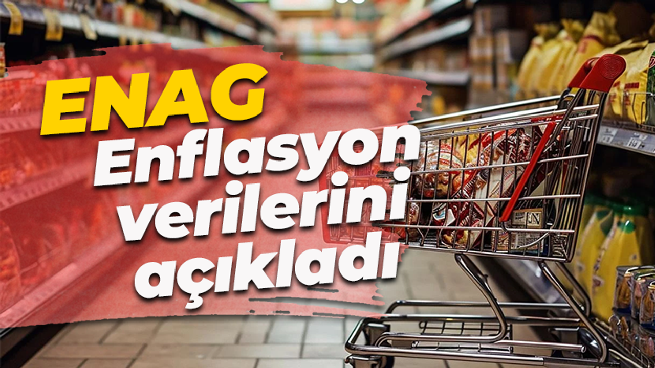 ENAG enflasyon verilerini paylaştı: Artıyor!