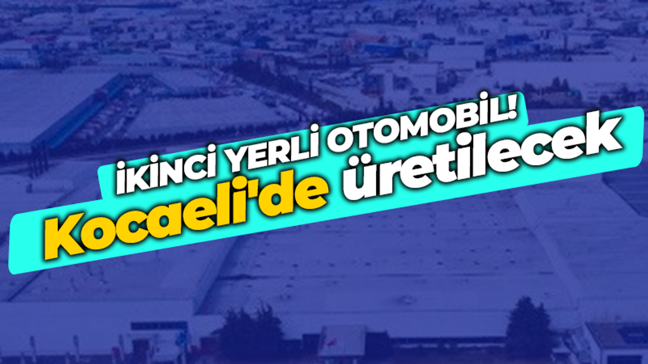 İkinci yerli otomobil! Kocaeli'de üretilecek