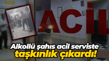 Alkollü şahıs acil serviste taşkınlık çıkardı!