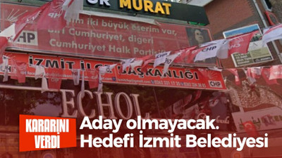 Aday olmayacak. Hedefi İzmit Belediyesi