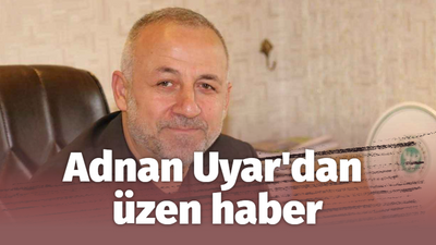 Adnan Uyar'dan üzen haber