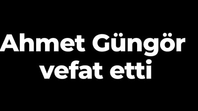 Ahmet Güngör vefat etti