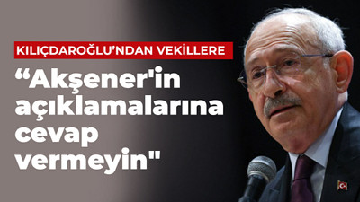 Kılıçdaroğlu'ndan vekillere: Akşener'in açıklamalarına cevap vermeyin"