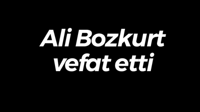 Ali Bozkurt vefat etti