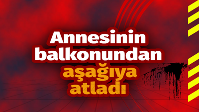 Annesinin balkonundan aşağıya atladı