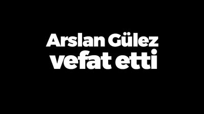 Arslan Gülez vefat etti