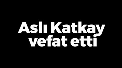 Asya Katkay vefat etti