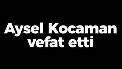 Aysel Kocaman vefat etti