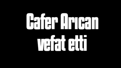 Cafer Arıcan vefat etti