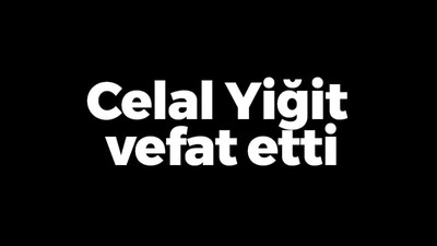 Celal Yiğit vefat etti