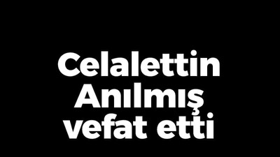 Celalettin Anılmış vefat etti