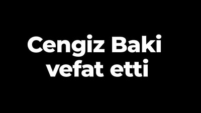 Cengiz Baki vefat etti