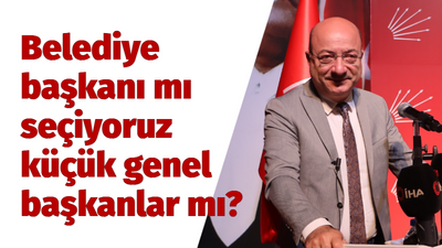 Cihaner: Belediye başkanı mı seçiyoruz küçük genel başkanlar mı?