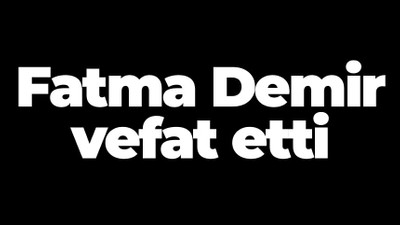 Fatma Demir vefat etti